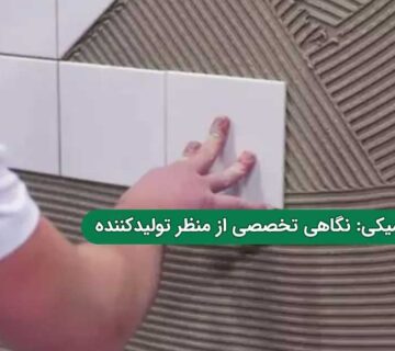 چسب کاشی سرامیکی؛ نگاهی تخصصی از منظر تولید کننده