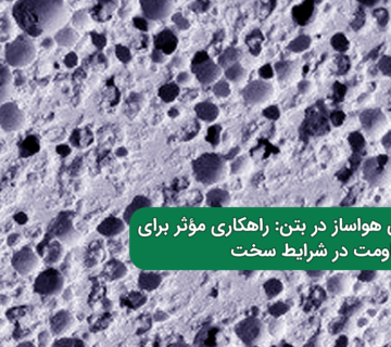 نقش ماده افزودنی هواساز در بتن راهکاری مؤثر برای افزایش دوام و مقاومت در شرایط سخت